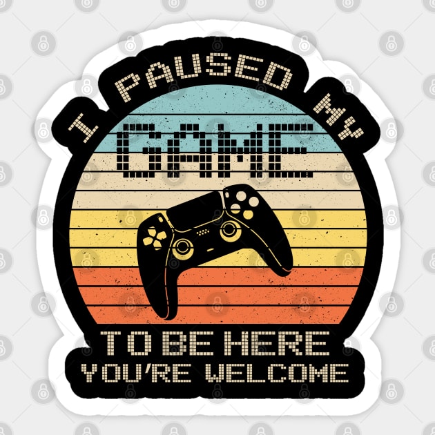 I Paused My Game To Be Here You're Welcome Retro Gamer Gifts Sticker by uglygiftideas